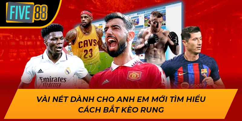 Cách Bắt Kèo Rung Tăng Tỷ Lệ Thắng Chính Xác Nhất Tại Five88 1 Vài nét dành cho anh em mới tìm hiểu cách bắt kèo rung