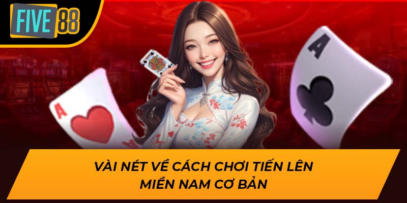 Hướng Dẫn Cách Chơi Tiến Lên Miền Nam Trúng Lớn Cùng Five88 1 Vài nét về cách chơi tiến lên miền nam cơ bản