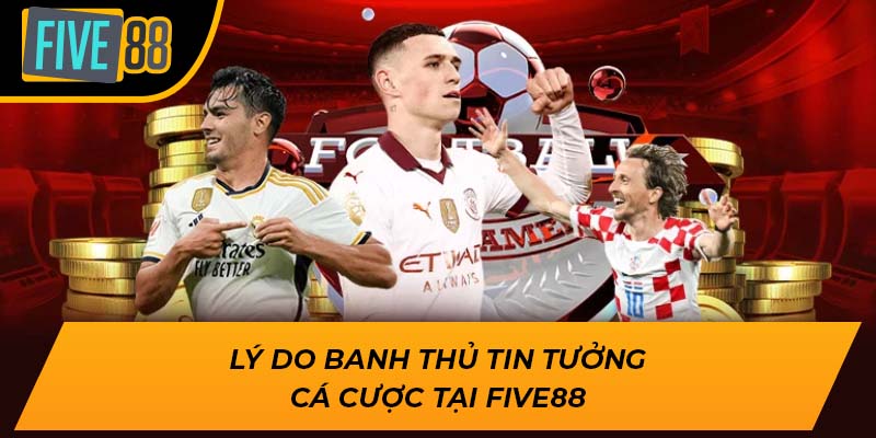 Tỷ Lệ Cược Hấp Dẫn Khi Chơi Kèo Handicap Cùng Five88 3 Lý do banh thủ tin tưởng cá cược tại Five88