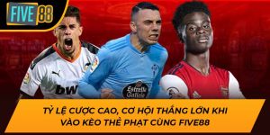 Tỷ Lệ Cược Cao, Cơ Hội Thắng Lớn Khi Vào Kèo Thẻ Phạt Cùng Five88 1
