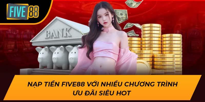 Nạp tiền Five88 với nhiều chương trình ưu đãi siêu hot