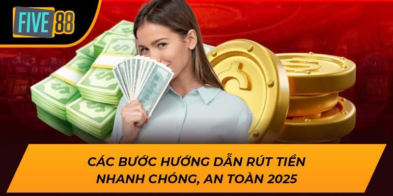 Các bước hướng dẫn rút tiền nhanh chóng, an toàn 2025